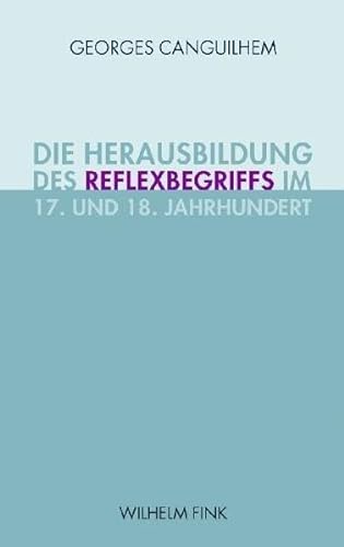 Die Herausbildung des Reflexbegriffs im 17. und 18. Jahrhundert: Mit e. Vorw. u. übers. v. Henning Schmidgen von Fink Wilhelm GmbH + Co.KG